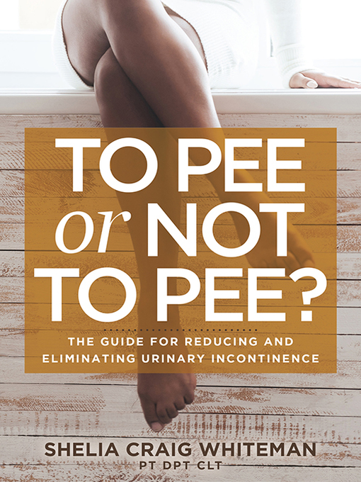 Title details for To Pee or Not to Pee? by Shelia Craig Whiteman PT DPT CLT - Wait list
